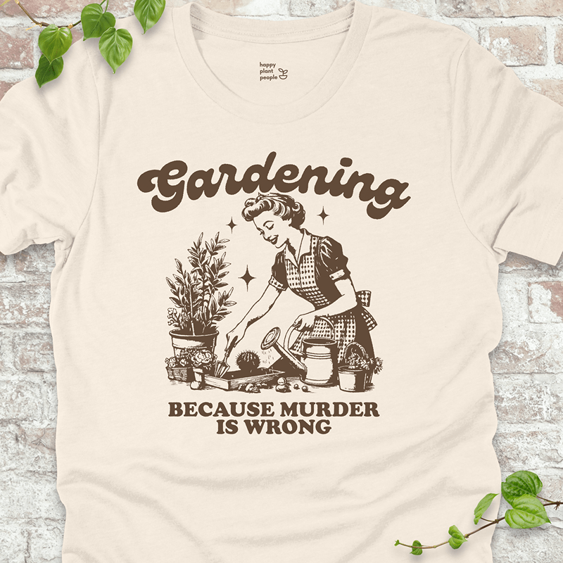 Gardening Because Murder is Wrong T-Shirt
