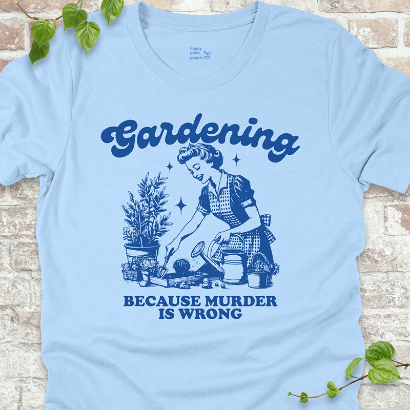 Gardening Because Murder is Wrong T-Shirt