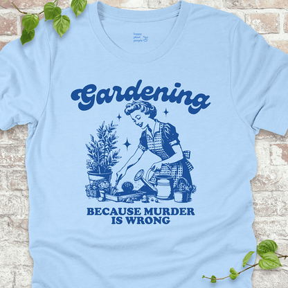 Gardening Because Murder is Wrong T-Shirt
