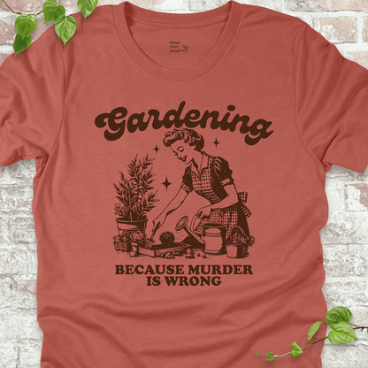 Gardening Because Murder is Wrong T-Shirt