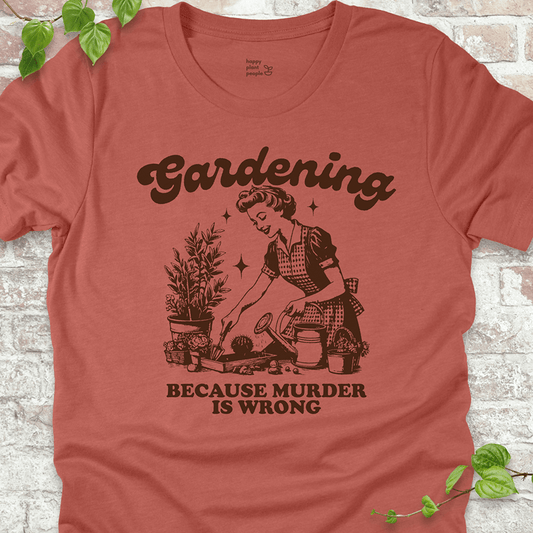 Gardening Because Murder is Wrong T-Shirt