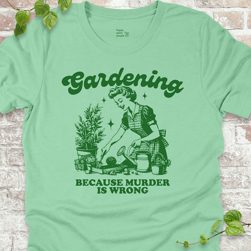 Gardening Because Murder is Wrong T-Shirt