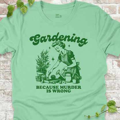 Gardening Because Murder is Wrong T-Shirt