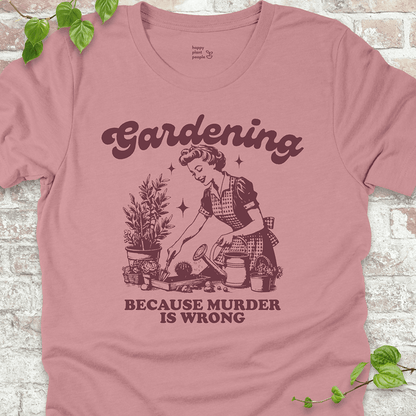 Gardening Because Murder is Wrong T-Shirt