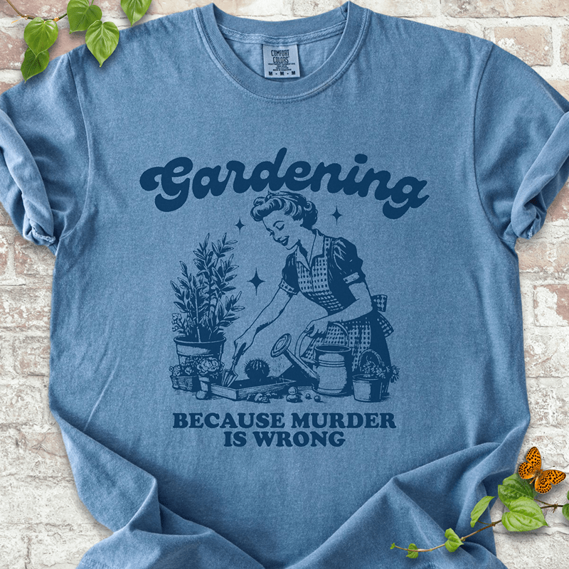 Gardening Because Murder is Wrong T-shirt