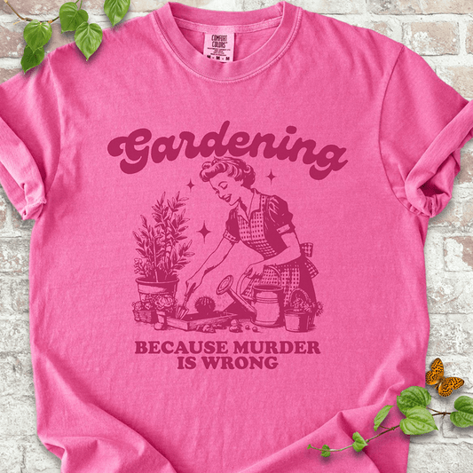 Gardening Because Murder is Wrong T-shirt