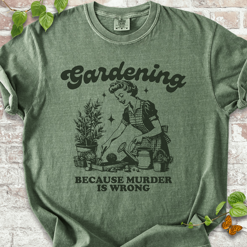 Gardening Because Murder is Wrong T-shirt