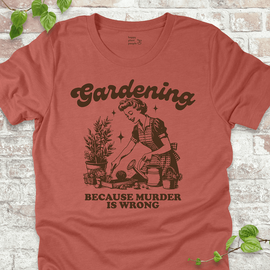 Gardening Because Murder is Wrong T-Shirt