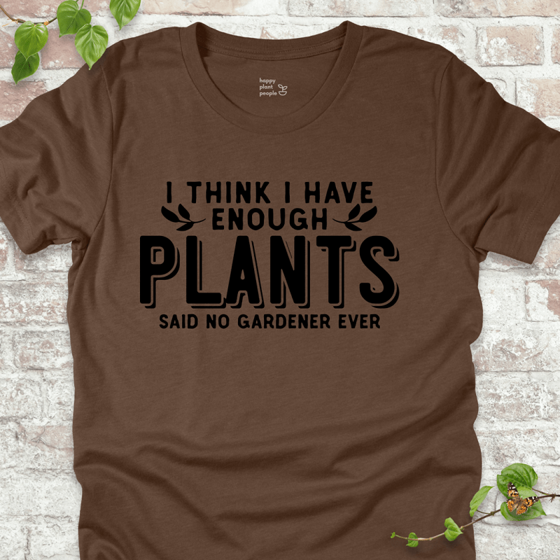 Enough Plants Gardener T-Shirt