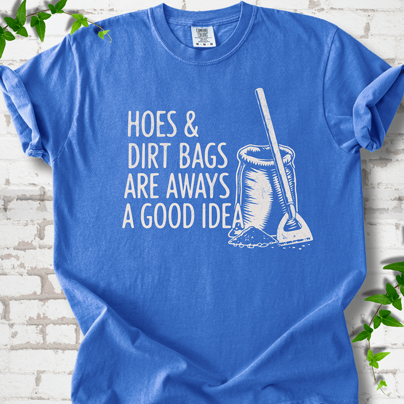 Hoes & Dirt Bags Always a Good Idea T-Shirt