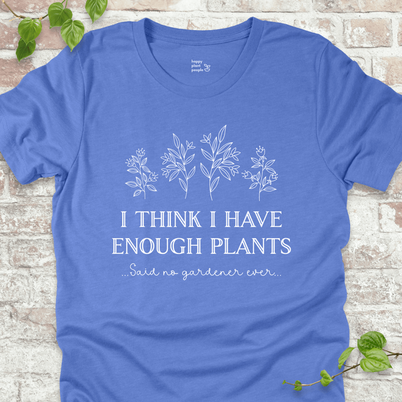 I Think I Have Enough Plants T-Shirt