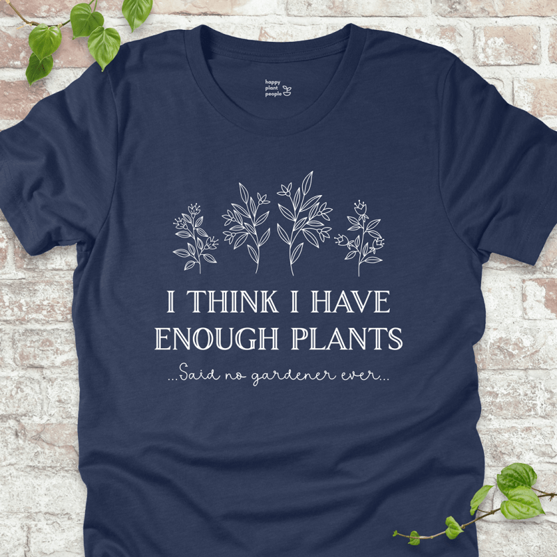 I Think I Have Enough Plants T-Shirt