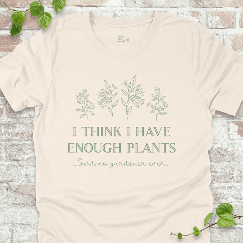 I Think I Have Enough Plants T-Shirt