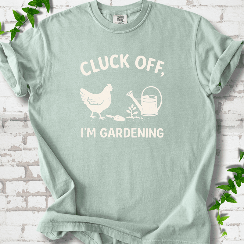 Cluck Off I'm Gardening T-Shirt