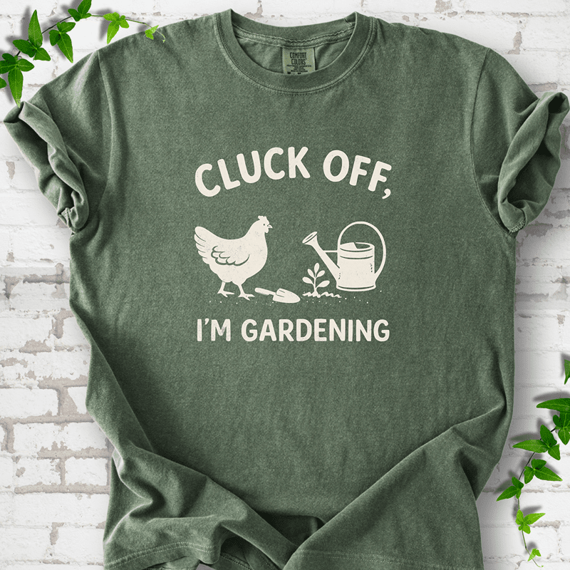 Cluck Off I'm Gardening T-Shirt