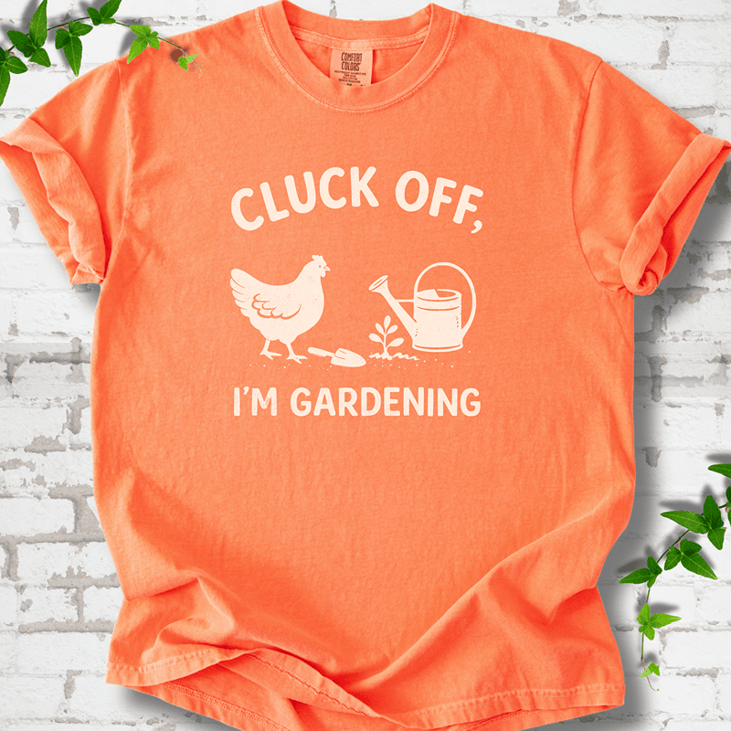 Cluck Off I'm Gardening T-Shirt