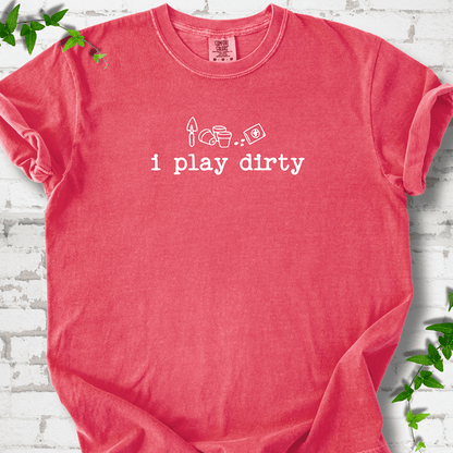 I Play Dirty T-Shirt