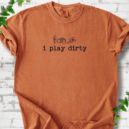 I Play Dirty T-Shirt