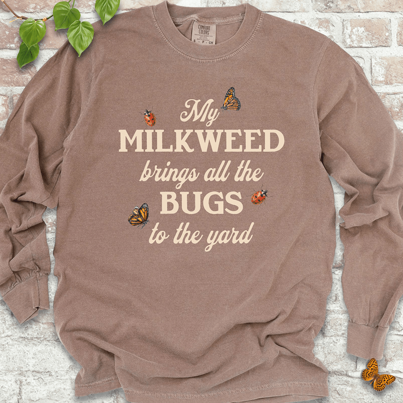 My Milkweed Brings All the Bugs to the Yard  LS T-Shirt