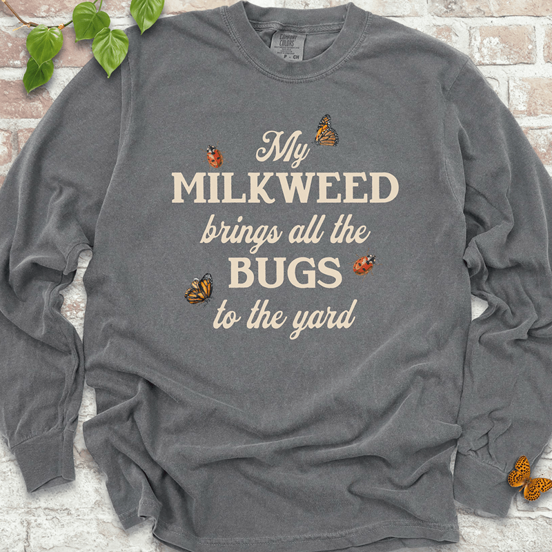 My Milkweed Brings All the Bugs to the Yard  LS T-Shirt