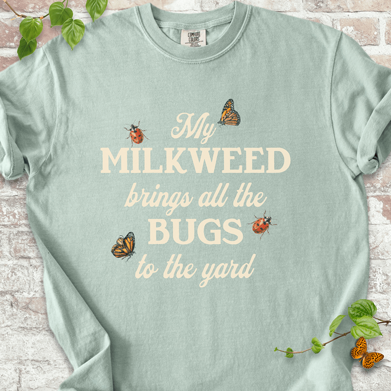 My Milkweed Brings All the Bugs to the Yard T-shirt