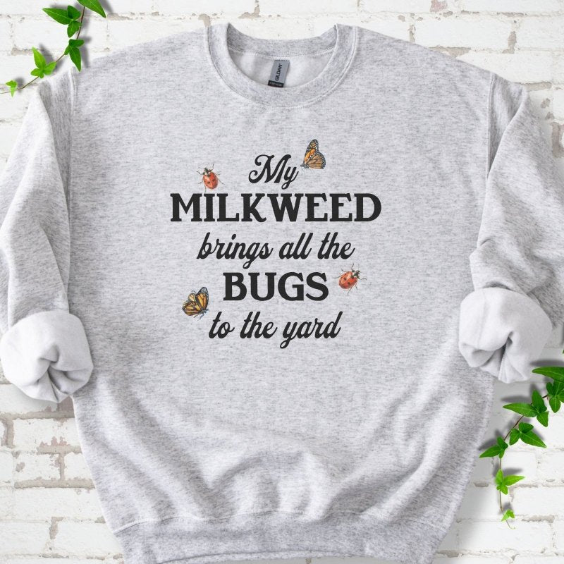 My Milkweed Brings All the Bugs to the Yard Sweatshirt