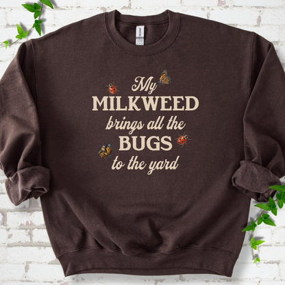 My Milkweed Brings All the Bugs to the Yard Sweatshirt