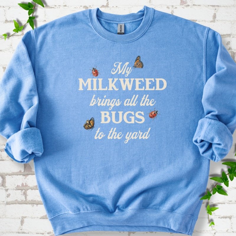 My Milkweed Brings All the Bugs to the Yard Sweatshirt