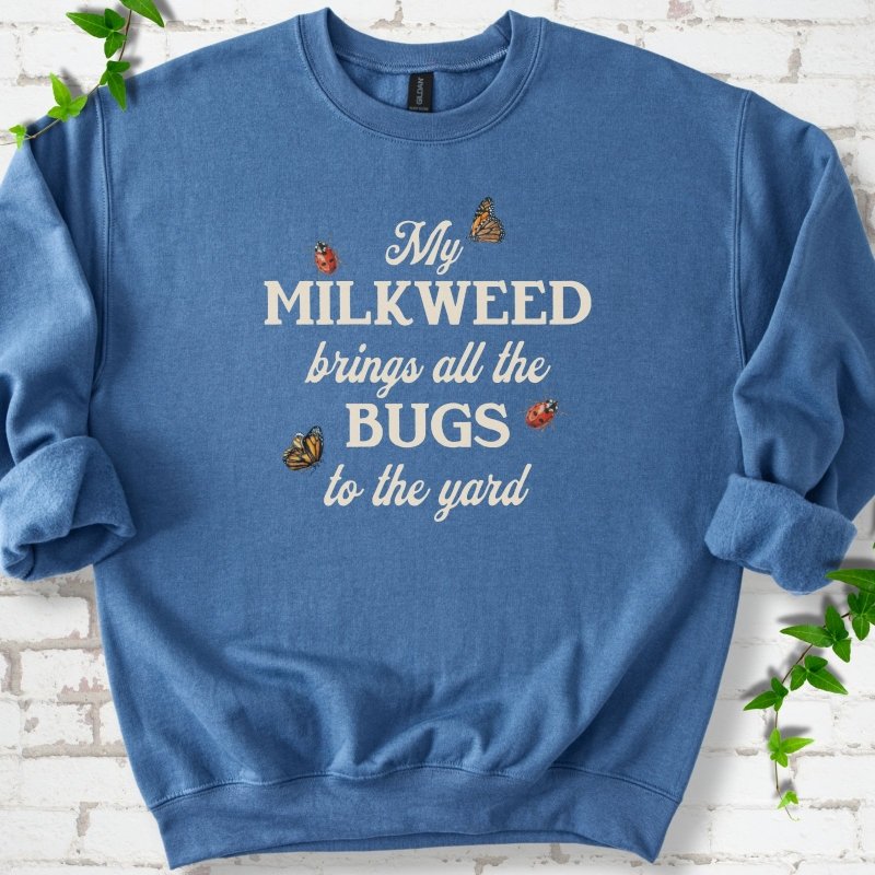 My Milkweed Brings All the Bugs to the Yard Sweatshirt