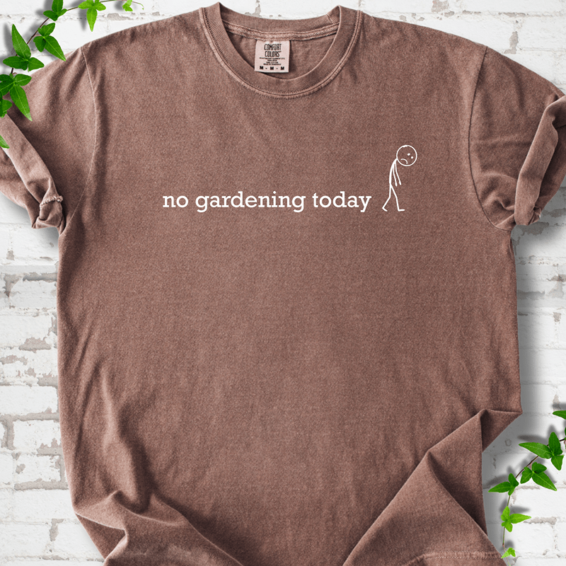 No Gardening Today T-shirt
