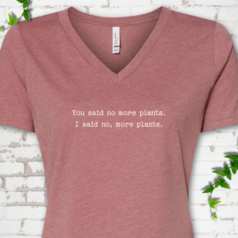 Heather Mauve Bella Canvas® V-neck T-shirt flat lay featuring the words You said no more plants. I said no, more plants.