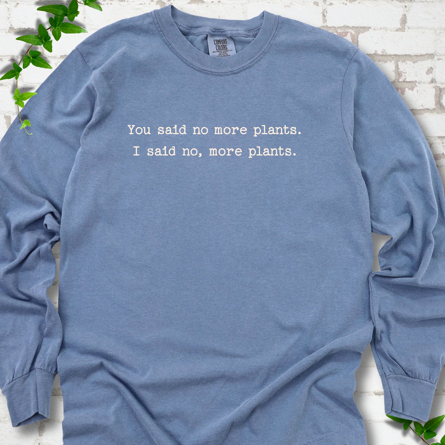 Blue Jean Comfort Colors® long sleeve T-shirt flat lay featuring the words You said no more plants. I said no, more plants.