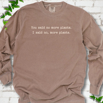 Espresso Comfort Colors® long sleeve T-shirt flat lay featuring the words You said no more plants. I said no, more plants.